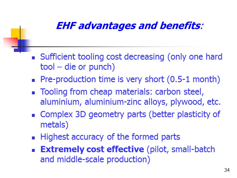 34 EHF advantages and benefits: Sufficient tooling cost decreasing (only one hard tool –